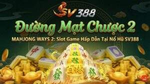 Đường Mạt Chược 2 (MAHJONG WAYS 2): Slot Game Hấp Dẫn Tại Nổ Hũ SV388